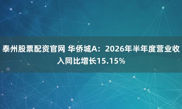 泰州股票配资官网 华侨城A：2026年半年度营业收入同比增长15.15%